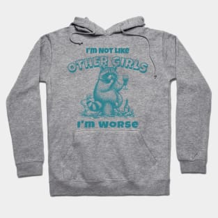 Im Not Like Other Girls Im Worse Funny Raccoon Meme Hoodie